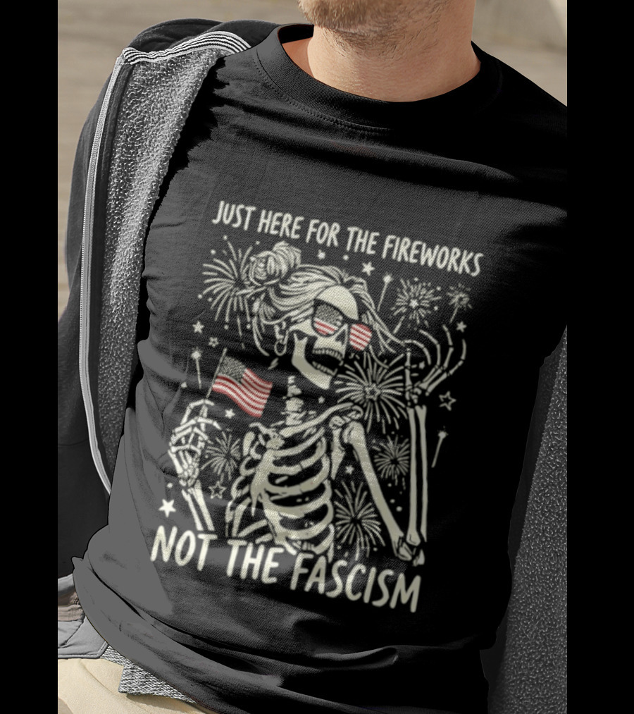 Just Here For The Fireworks Not The Fascism Skeleton Girl USA Flag 4th Of July T-Shirt