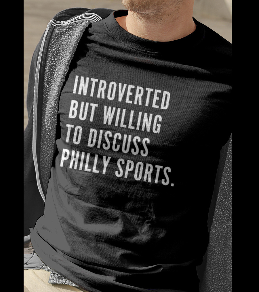 Introverted But Willing To Discuss Philly Sports Philadelphia Fan T-Shirt