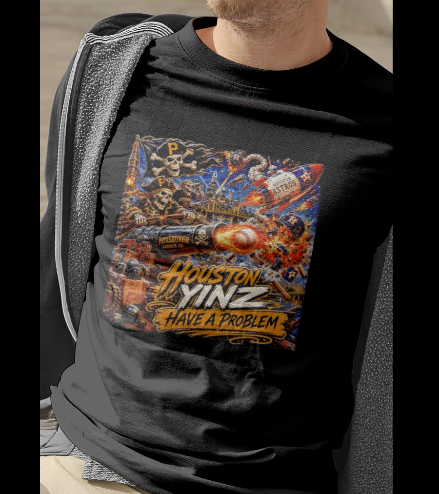 Houston Yinz Have A Problem Pittsburgh Pirates Vs Houston Astros MLB T-Shirt