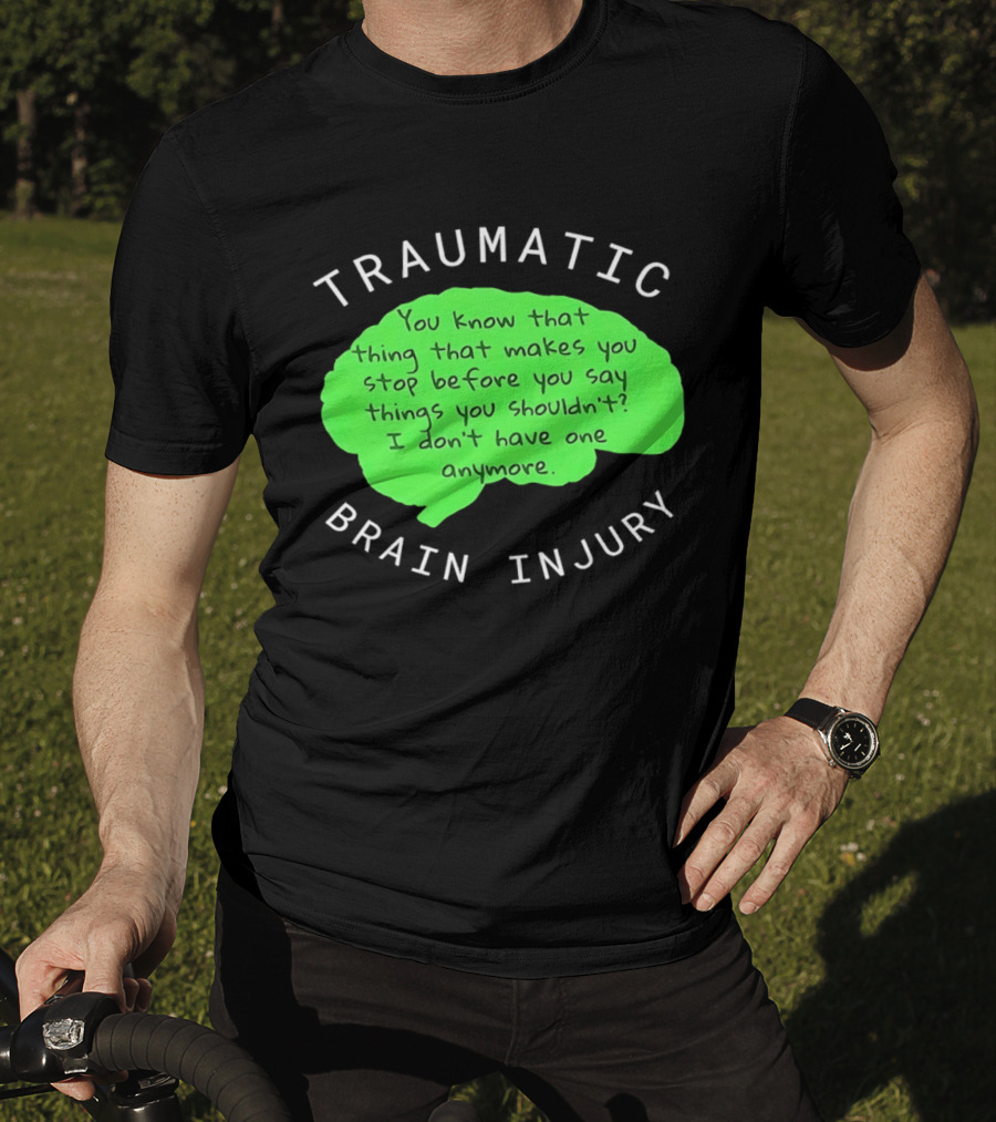 Traumatic Brain Injury You Know That Thing That Makes You Stop Before You Say Things You Shouldn't I Don't Have One Anymore T-Shirt