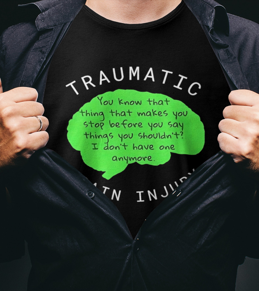 Traumatic Brain Injury You Know That Thing That Makes You Stop Before You Say Things You Shouldn't I Don't Have One Anymore T-Shirt