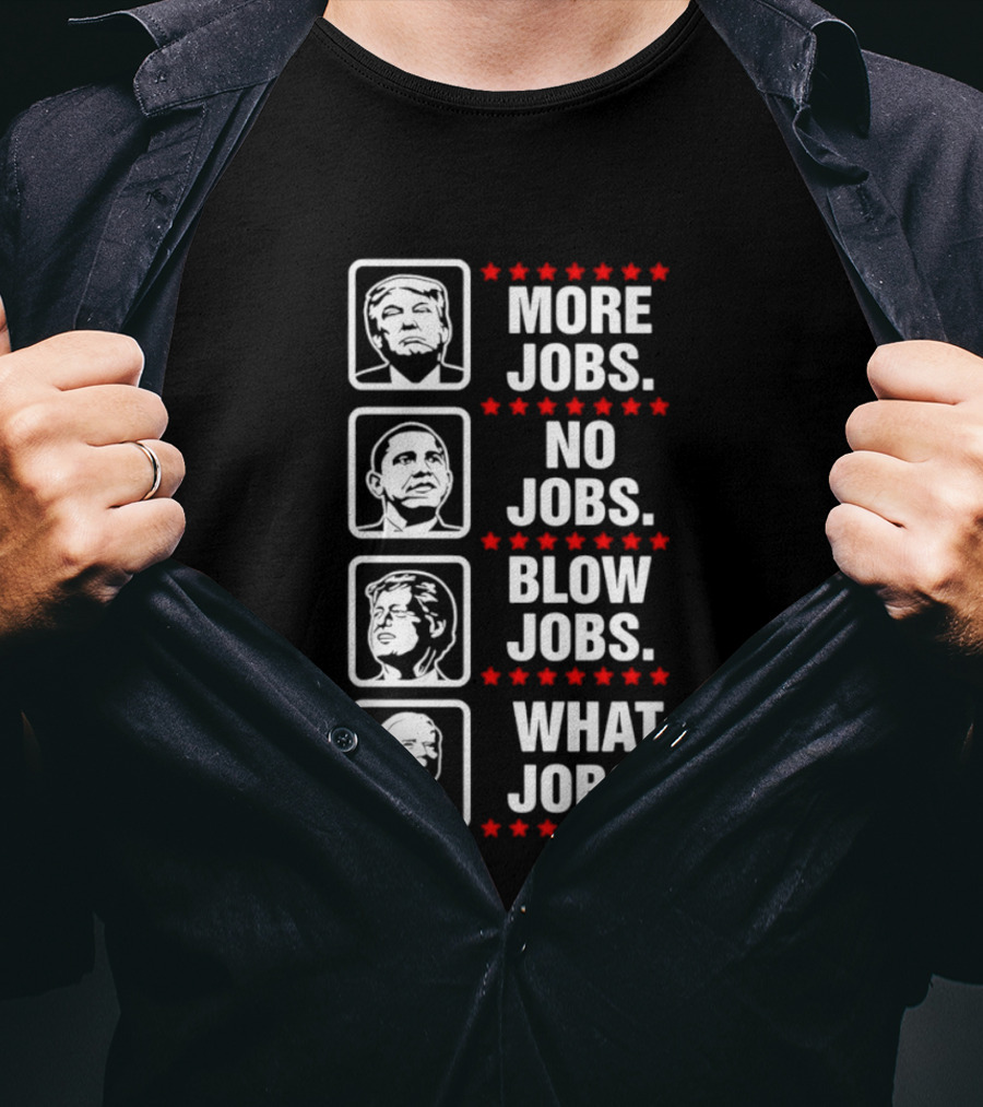 Donald Trump Barack Obama Bill Clinton Joe Biden More Jobs No Jobs Blow Jobs What Jobs T-Shirt