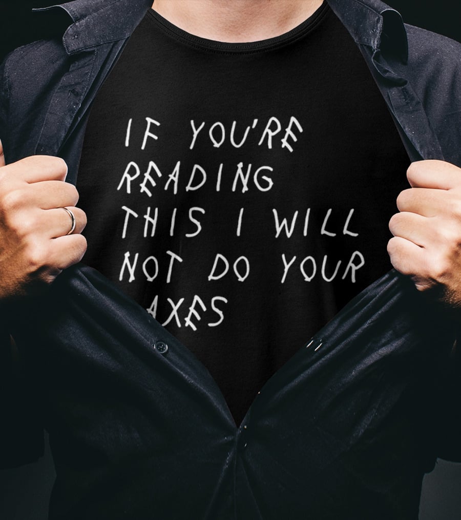 If You're Reading This I Will Not Do Your Taxes T-Shirt