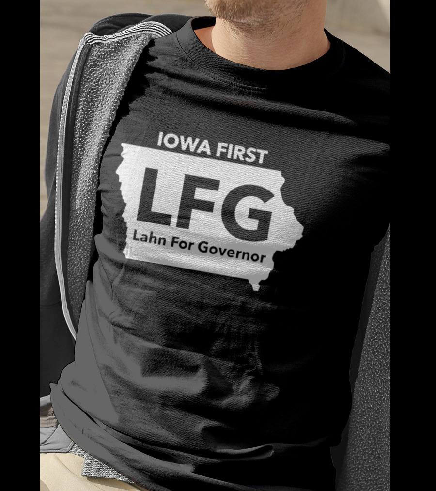 Iowa First LFG Lahn For Governor Political Campaign T-Shirt