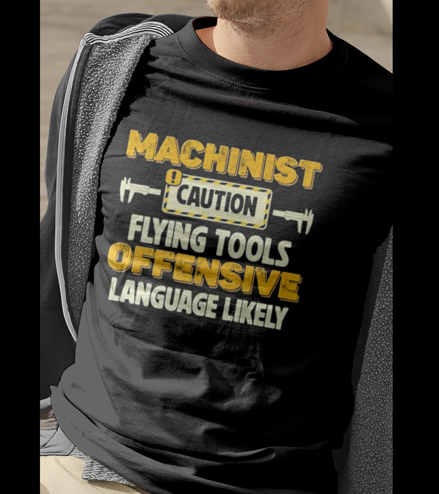 Machinist Caution Flying Tools Offensive Language Likely T-Shirt