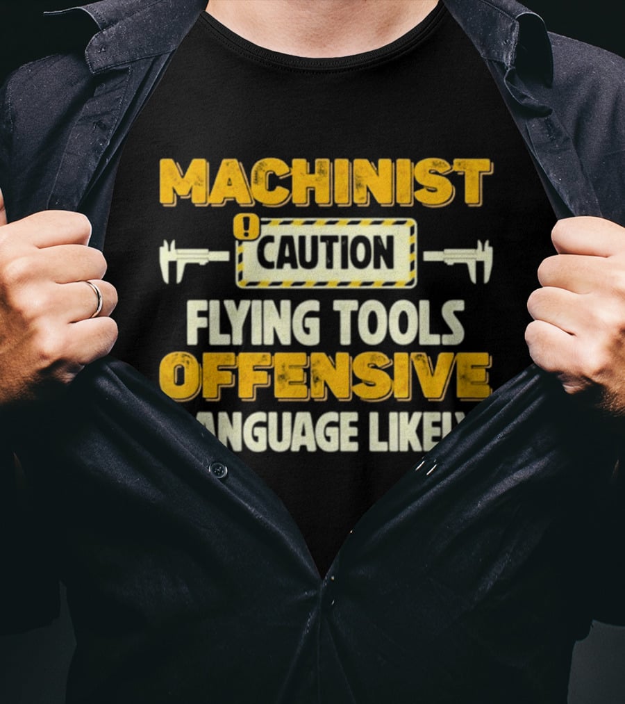 Machinist Caution Flying Tools Offensive Language Likely T-Shirt
