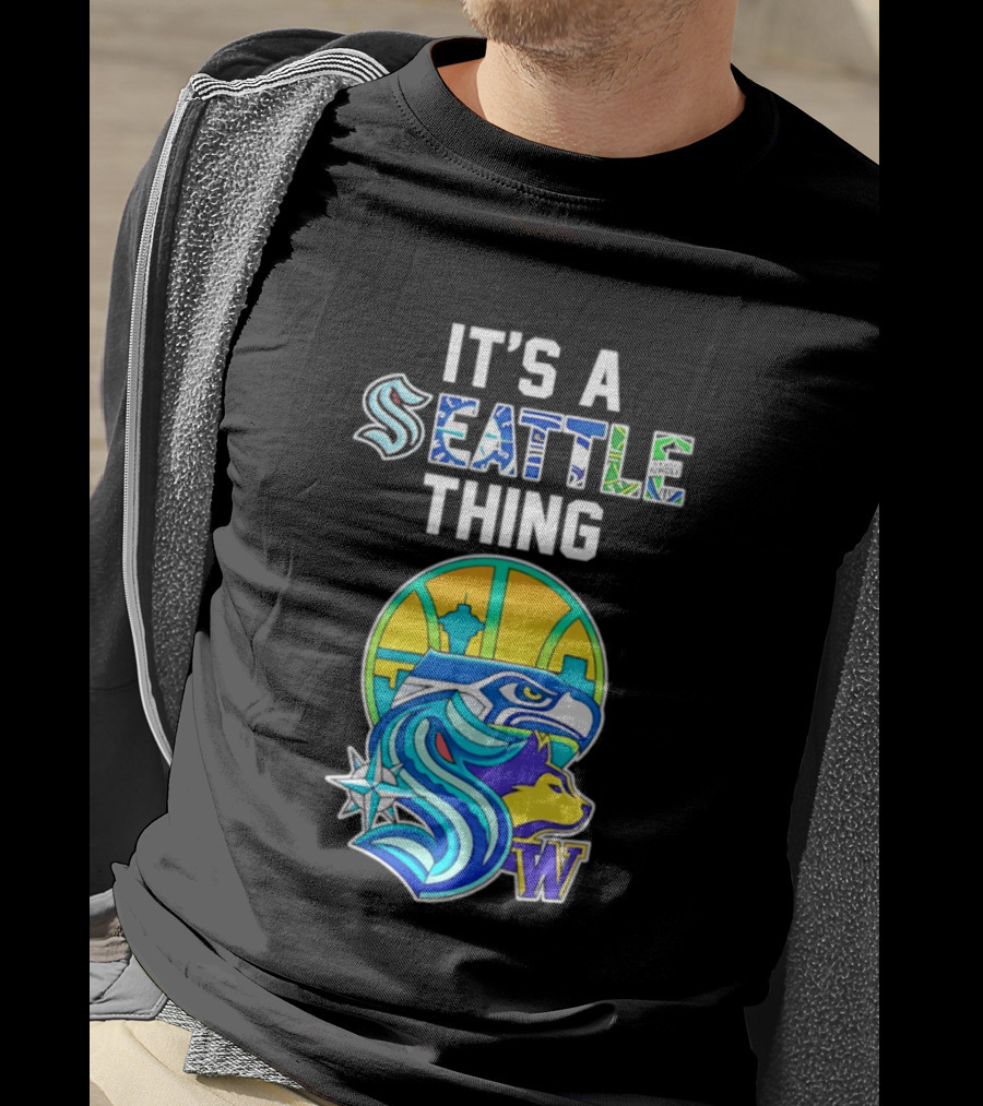 It's A Seattle Thing Seahawks Kraken Mariners Sounders Washington Huskies T-Shirt