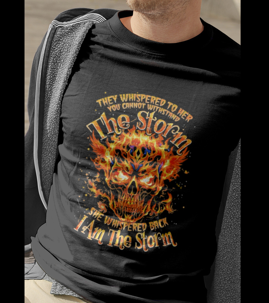 They Whispered To Her You Cannot Withstand The Storm Flaming Skull I Am The Storm T-Shirt