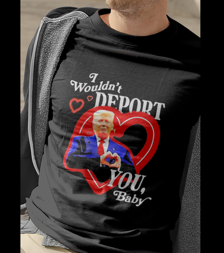 I Wouldn't Deport You Baby Trump Heart Rose T-Shirt