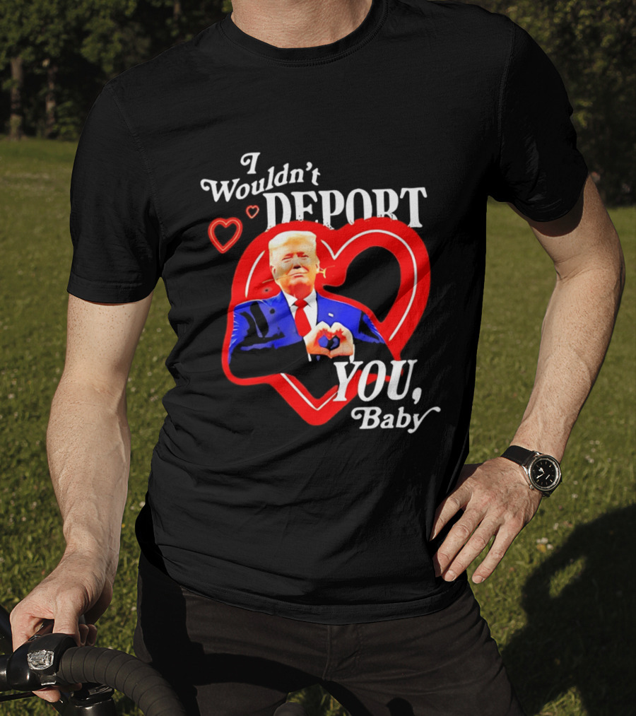 I Wouldn't Deport You Baby Trump Heart Rose T-Shirt