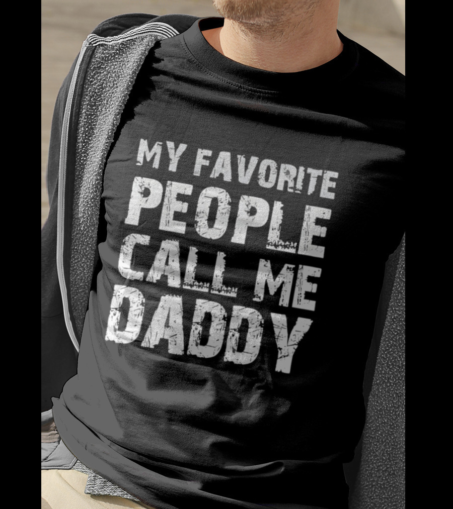 My Favorite People Call Me Daddy Novelty T-Shirt