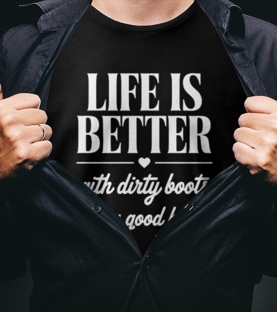 Life Is Better With Dirty Boots And A Good Horse T-Shirt
