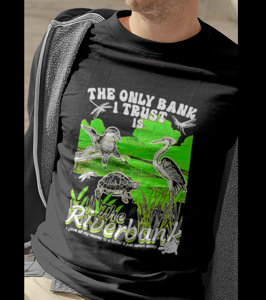 The Only Bank I Trust Is The Riverbank I Gave All My Money To A Turtle Crane Dragonflies T-Shirt