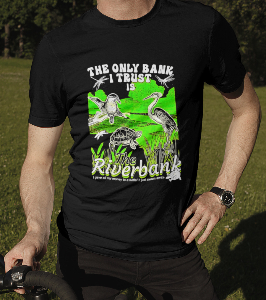 The Only Bank I Trust Is The Riverbank I Gave All My Money To A Turtle Crane Dragonflies T-Shirt
