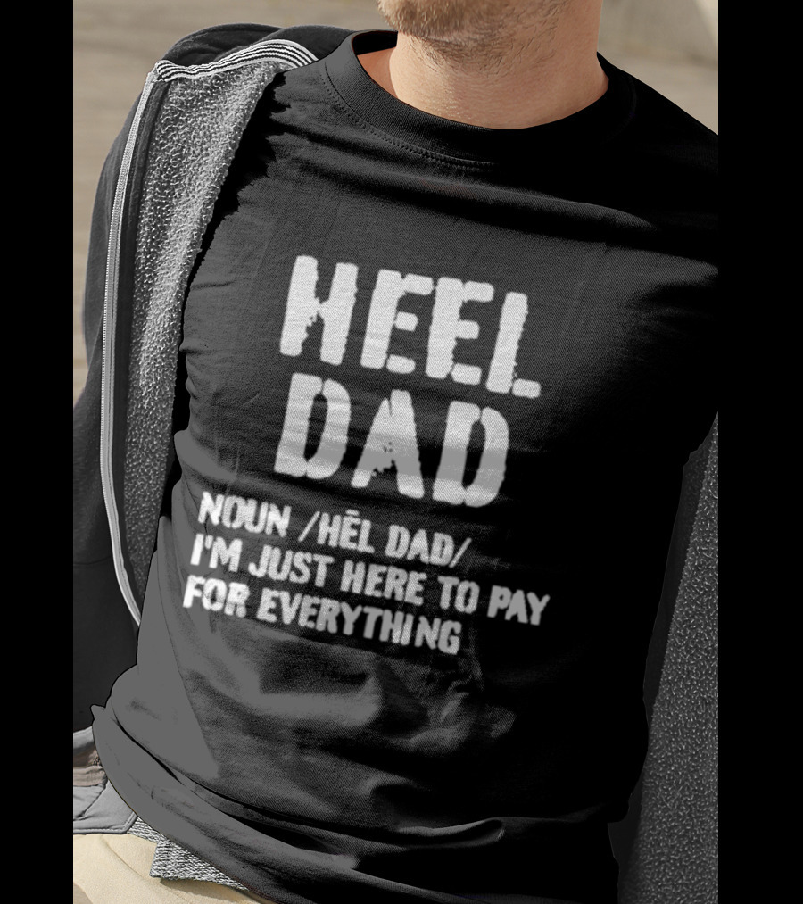 Heel Dad Noun Definition I'm Just Here To Pay For Everything T-Shirt