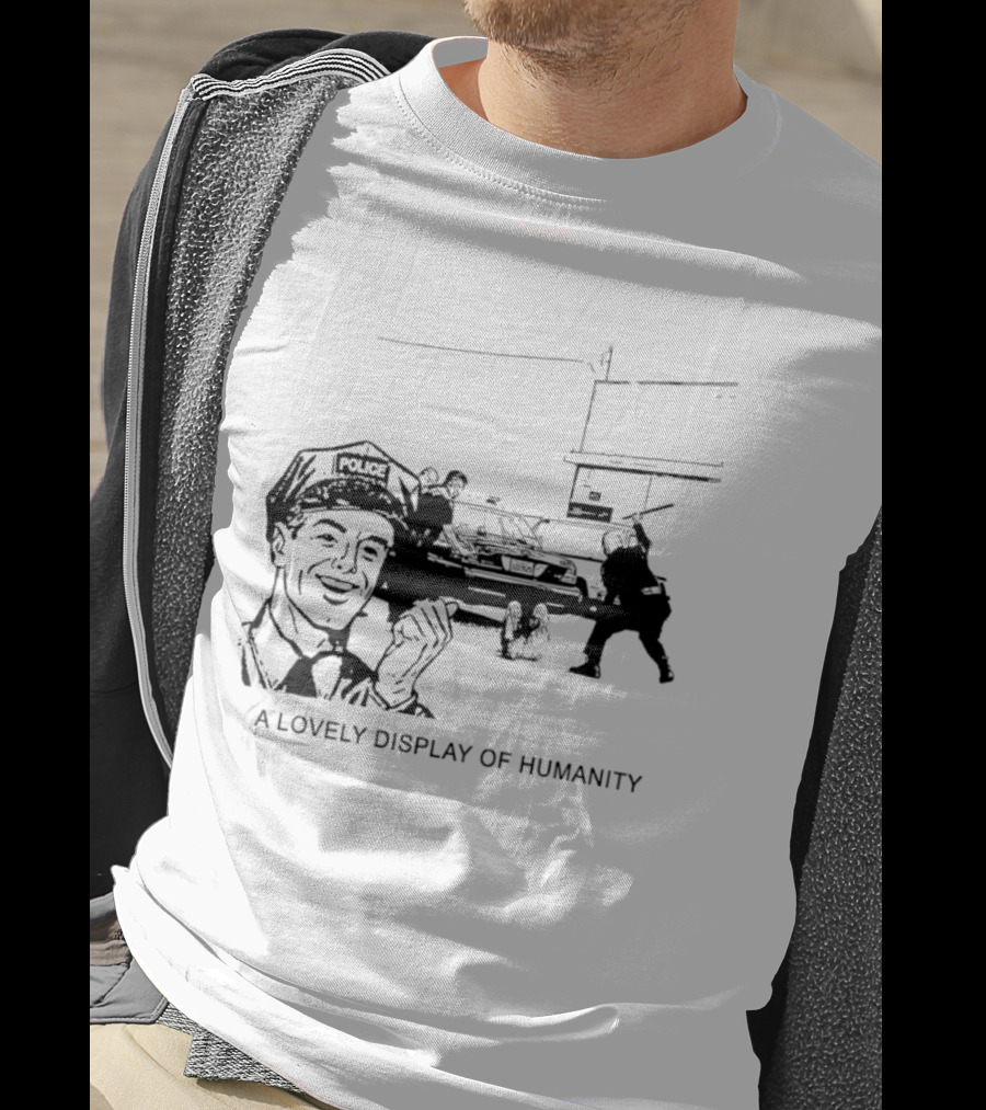 Police Brutality A Lovely Display Of Humanity T-Shirt
