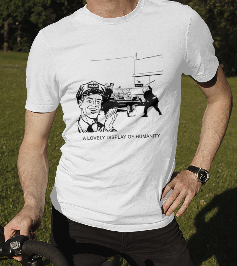 Police Brutality A Lovely Display Of Humanity T-Shirt