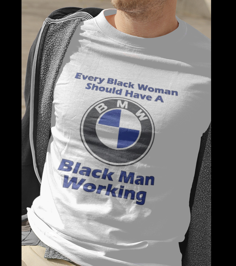 Every Black Woman Should Have A BMW Black Man Working T-Shirt
