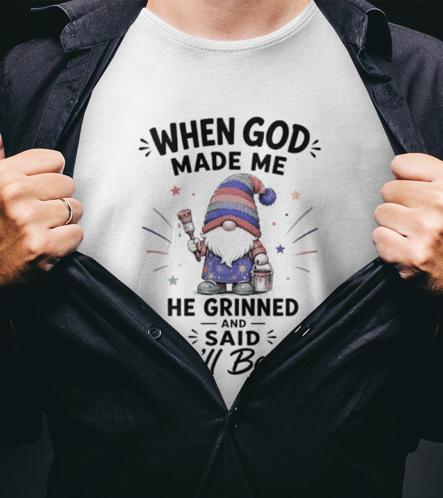 Gnome When God Made Me He Grinned And Said This'll Be Fun Stars Hat T-Shirt