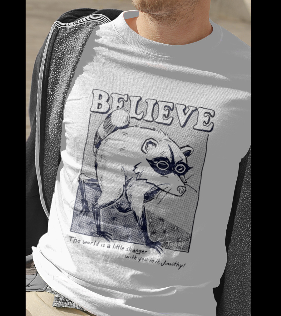 Believe Jimothy Raccoon The World Is A Little Stranger With You In It Toady T-Shirt