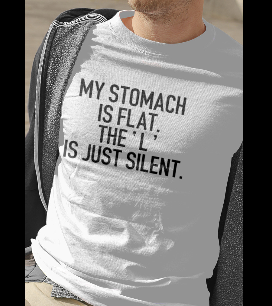 My Stomach Is Flat The L Is Just Silent T-Shirt