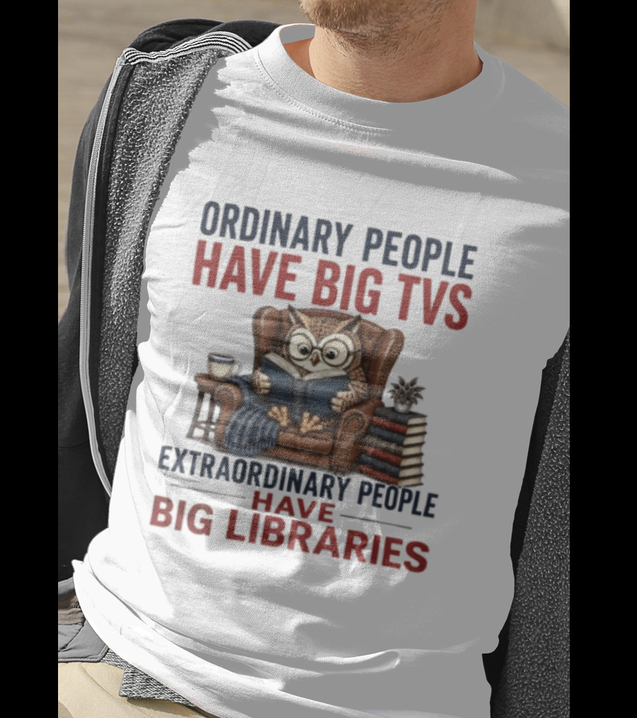 Ordinary People Have Big TVs Extraordinary People Have Big Libraries Owl Reading Books Coffee Chair T-Shirt