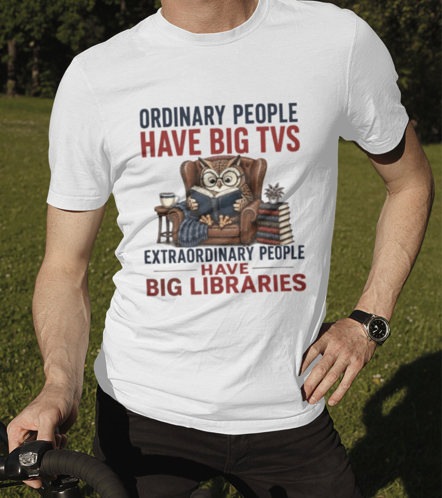 Ordinary People Have Big TVs Extraordinary People Have Big Libraries Owl Reading Books Coffee Chair T-Shirt