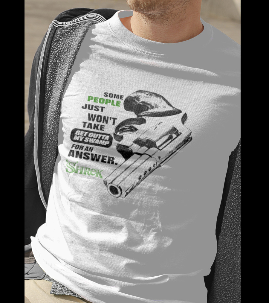 Some People Just Won't Take Get Outta My Swamp For An Answer Shrek T-Shirt