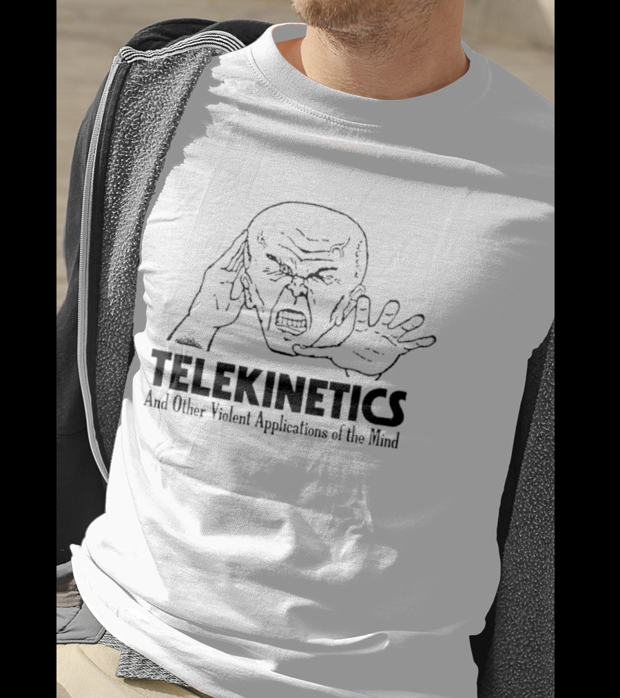 Telekinetics And Other Violent Applications Of The Mind Psychic Power T-Shirt