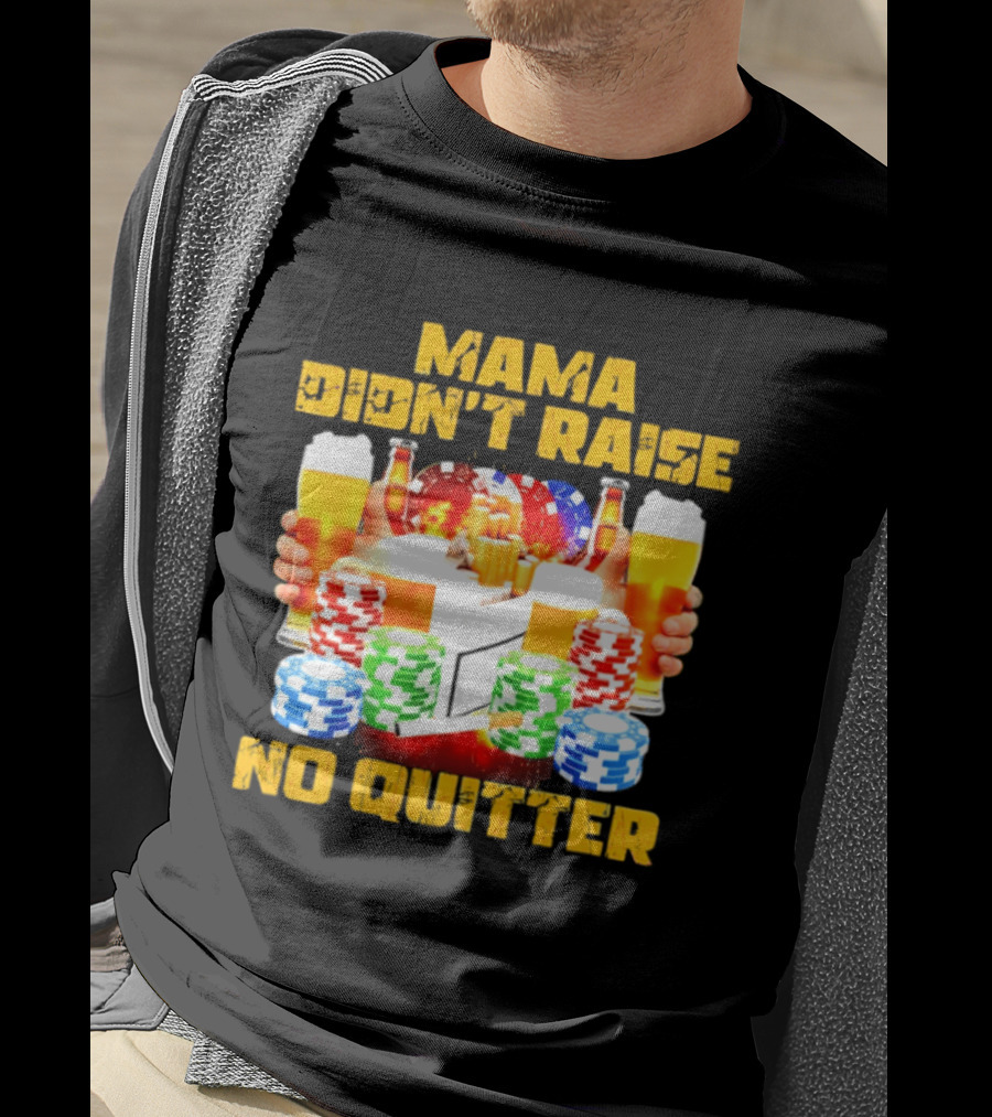 Mama Didn't Raise No Quitter Beer Poker Cigarettes Chips T-Shirt