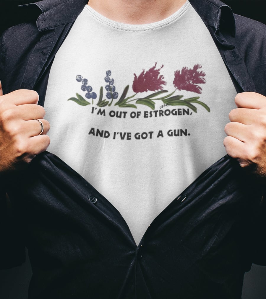 I'm Out Of Estrogen And I've Got A Gun Floral Humor T-Shirt