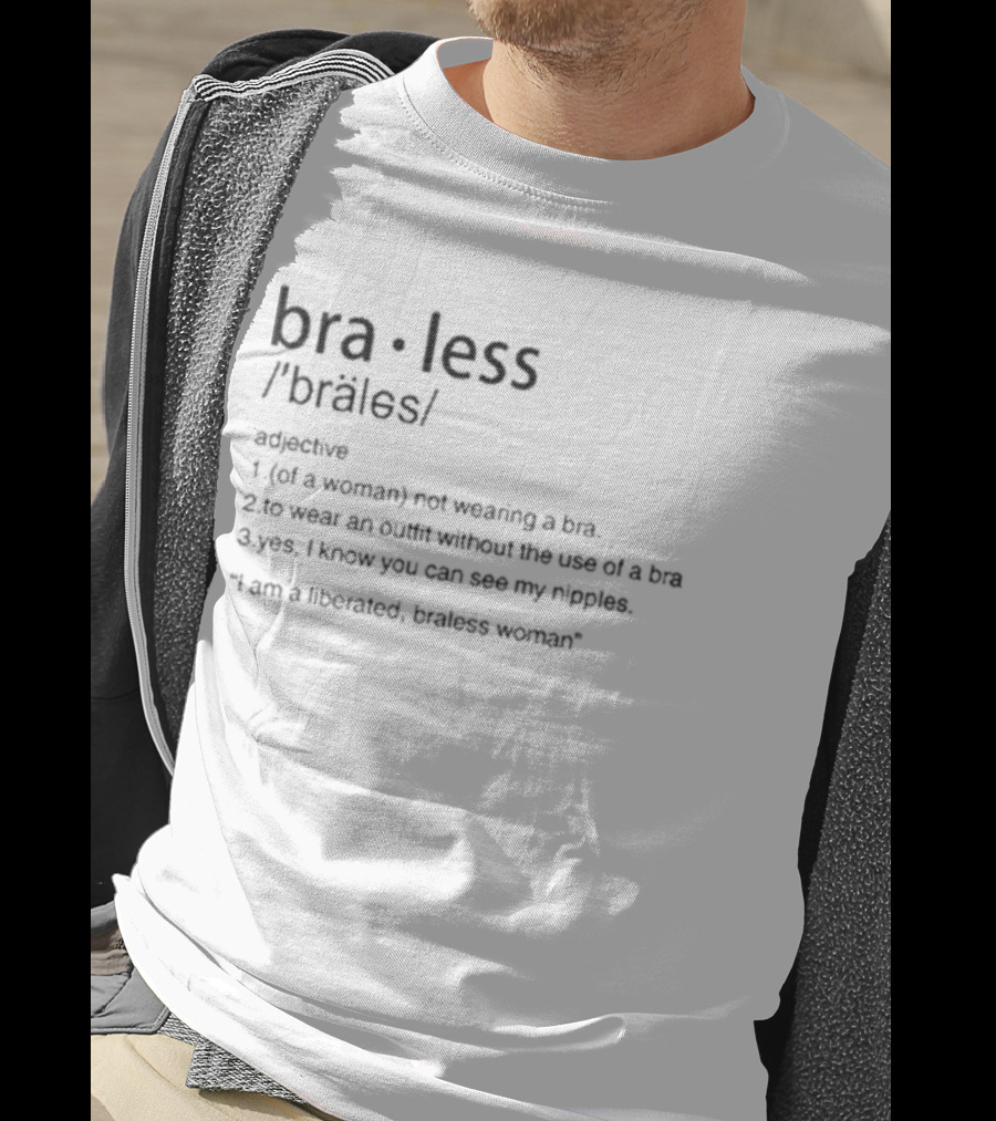 Braless Definition Not Wearing A Bra Outfit Statement Listener Can See Nipples T-Shirt