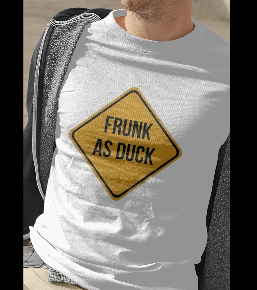 Frunk As Duck Drunk Humor Pun Sign T-Shirt