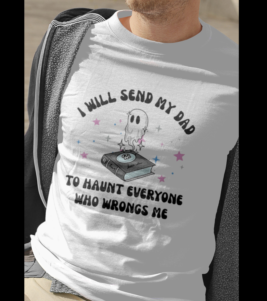 I Will Send My Dad To Haunt Everyone Who Wrongs Me Ghost Book Stars T-Shirt