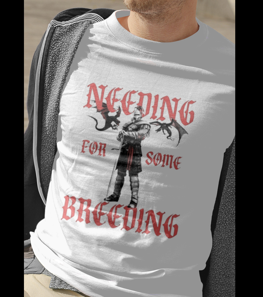 Needing For Some Breeding Knight With Dragons T-Shirt