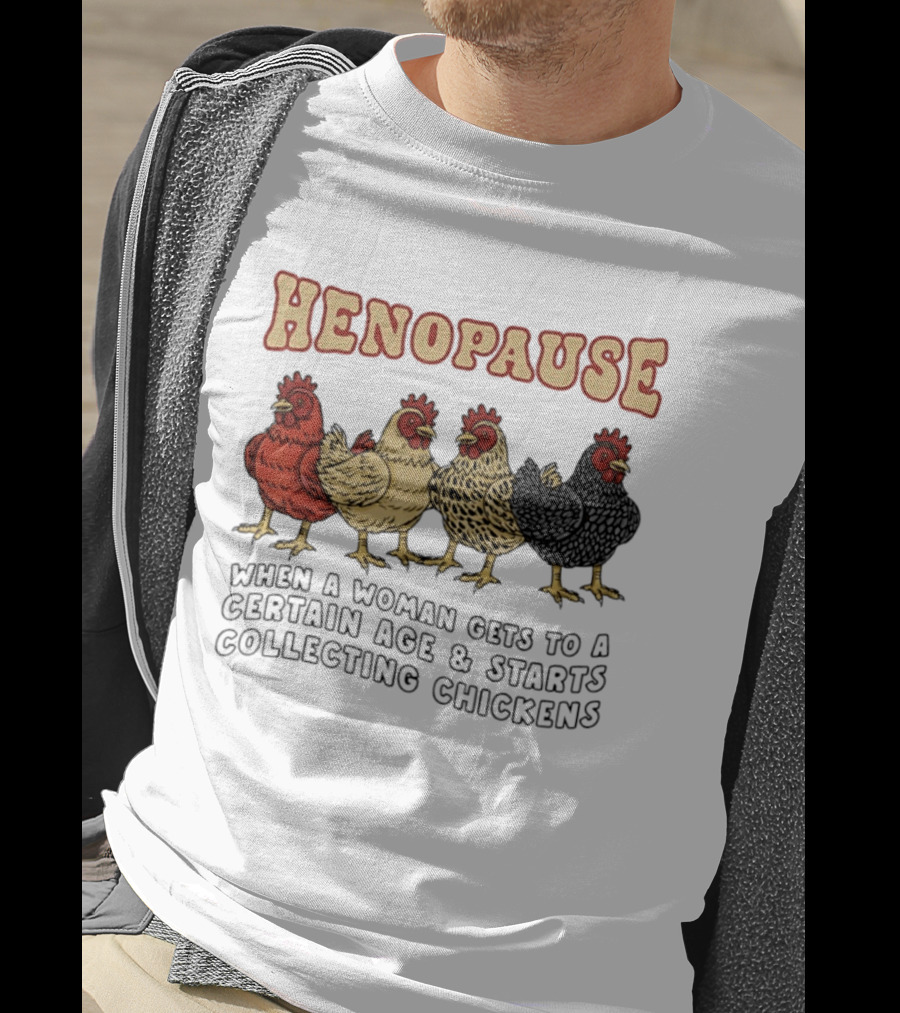 Henopause When A Woman Gets To A Certain Age And Starts Collecting Chickens T-Shirt