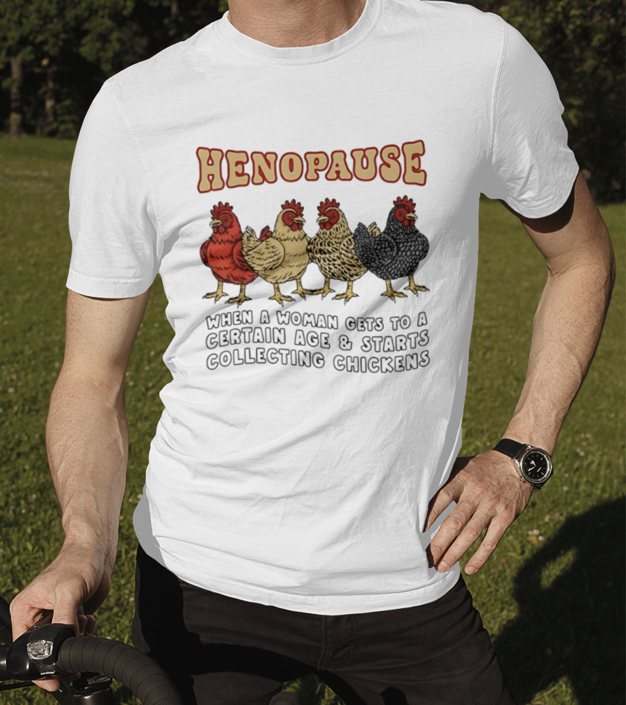 Henopause When A Woman Gets To A Certain Age And Starts Collecting Chickens T-Shirt