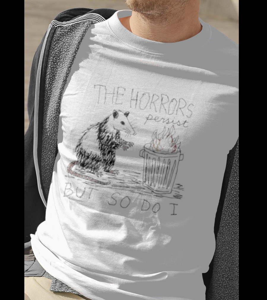 The Horrors Persist But So Do I Opossum Trash Can T-Shirt