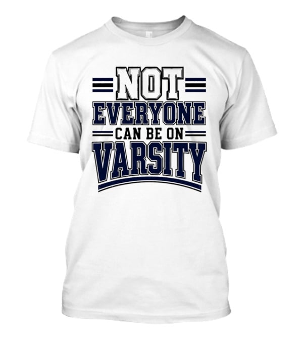 Not Everyone Can Be On Varsity T-Shirt