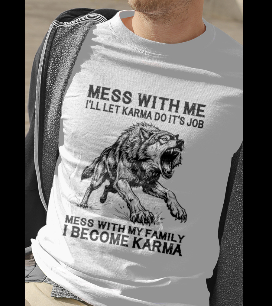 Mess With Me Let Karma Do Its Job Wolf Mess With My Family I Become Karma T-Shirt