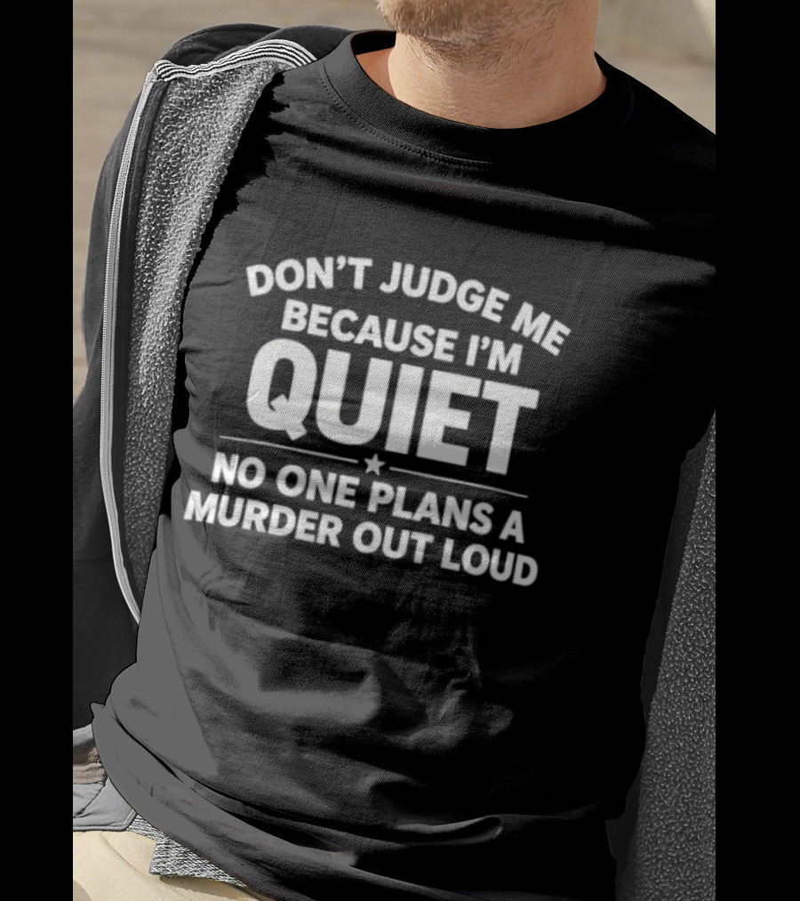 Don't Judge Me Because I'm Quiet No One Plans A Murder Out Loud T-Shirt