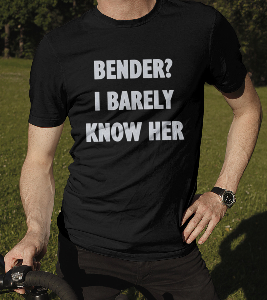 Bender I Barely Know Her Futurama T-Shirt
