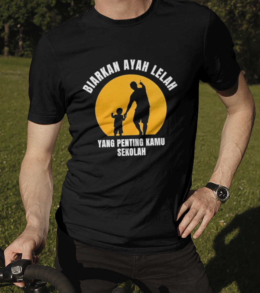 Biarkan Ayah Lelah Yang Penting Kamu Sekolah Ayah Dan Anak Siluet Matahari T-Shirt