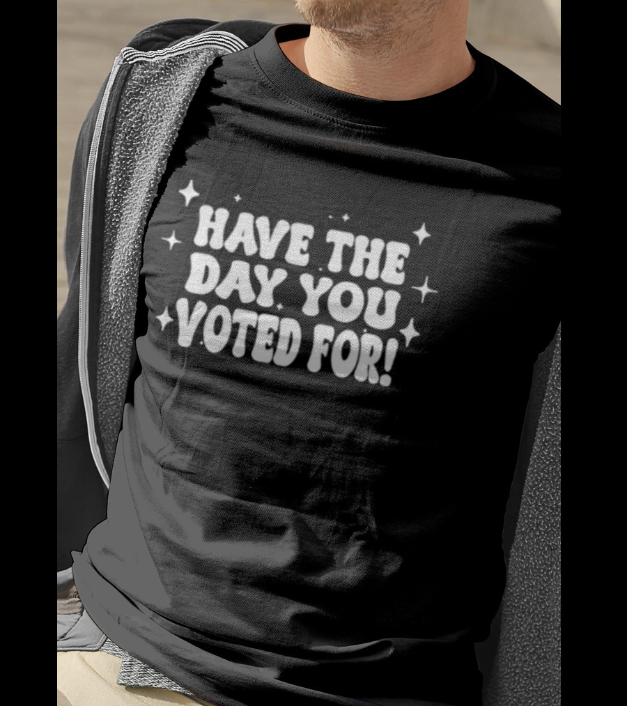 Have The Day You Voted For Kentucky Stars T-Shirt