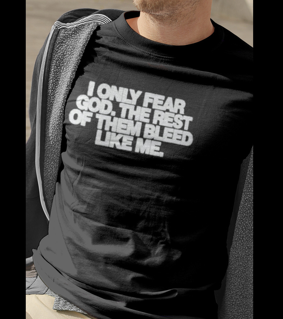 I Only Fear God The Rest Bleed Like Me T-Shirt