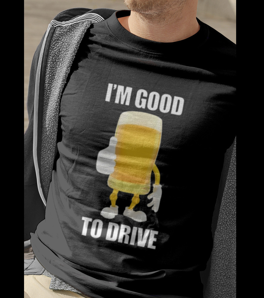 I'm Good To Drive Beer Glass Thumbs Up Drinking Humor T-Shirt