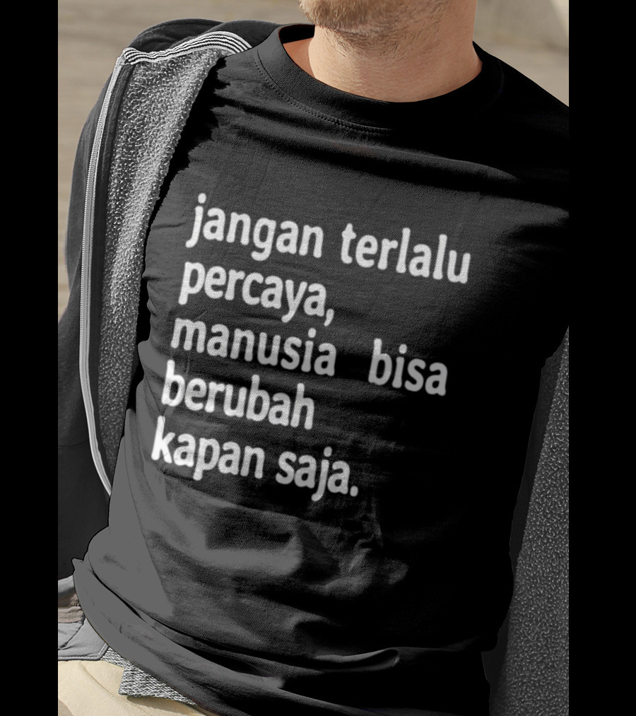 Jangan Terlalu Percaya Manusia Bisa Berubah Kapan Saja Bold Motivational T-Shirt