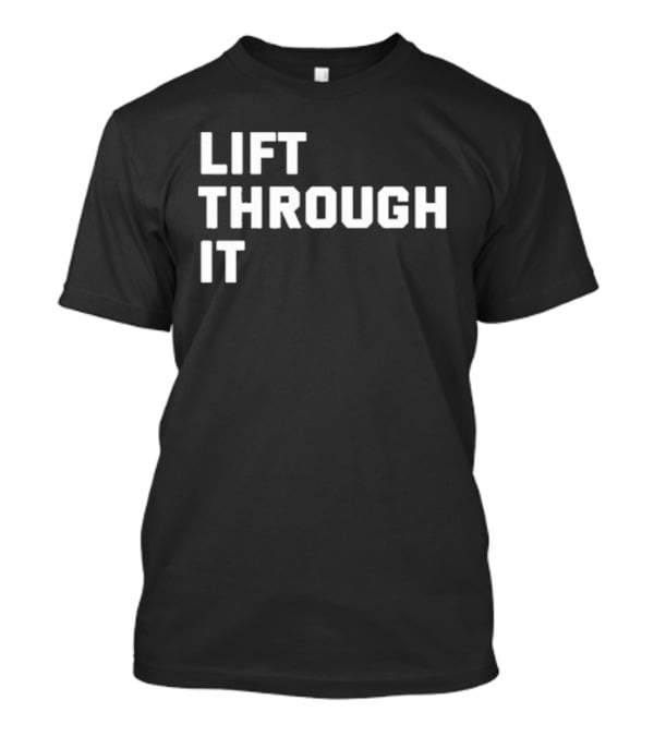 Lift Through It Motivation Strength Mindset T-Shirt