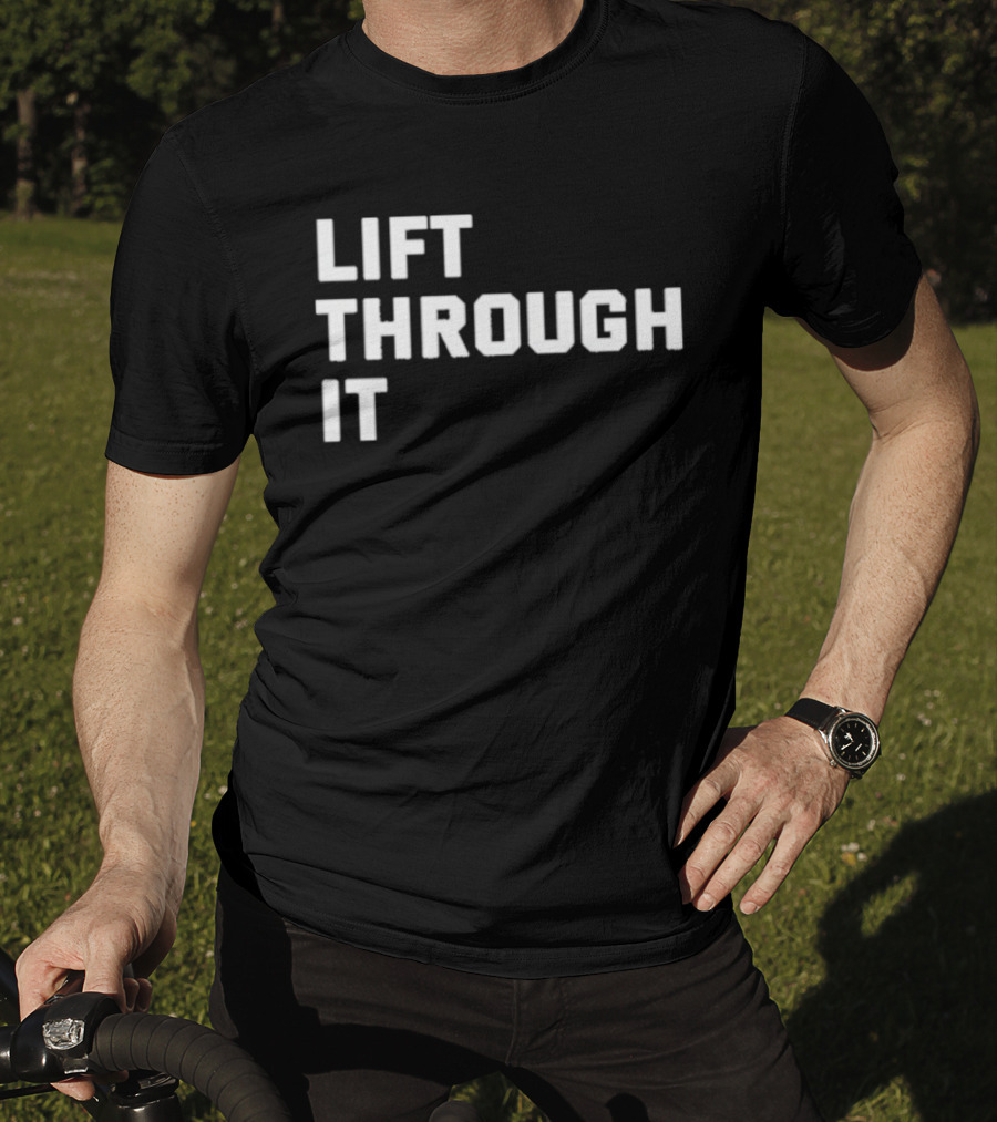 Lift Through It Motivation Strength Mindset T-Shirt