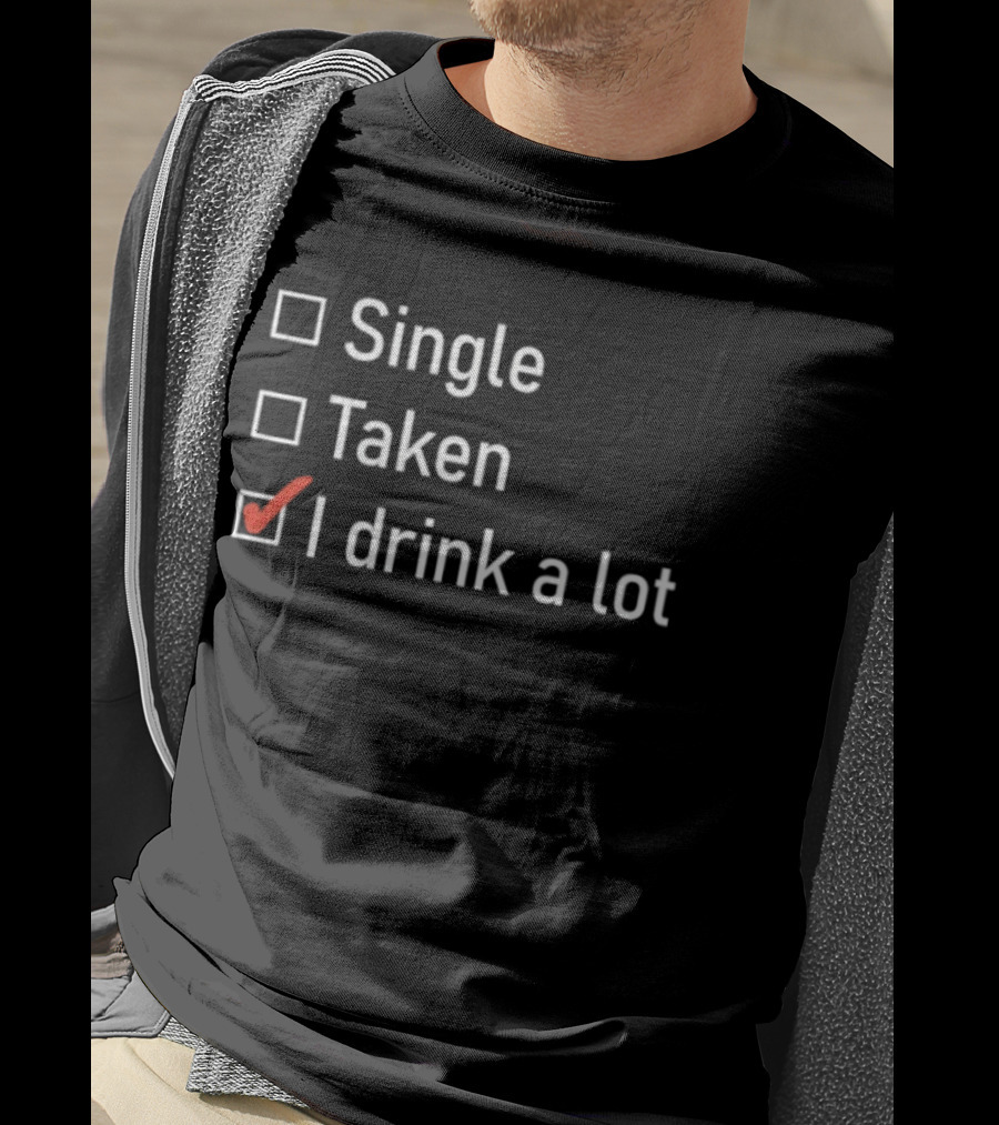 Single Taken I Drink A Lot Checkbox Humor T-Shirt